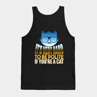 It's Very Hard To Be Polite If You're A Cat Tank Top